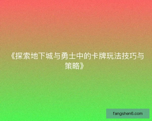 《探索地下城与勇士中的卡牌玩法技巧与策略》